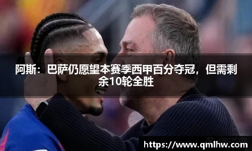 阿斯：巴萨仍愿望本赛季西甲百分夺冠，但需剩余10轮全胜