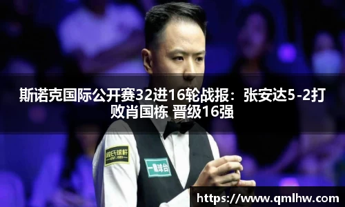 斯诺克国际公开赛32进16轮战报：张安达5-2打败肖国栋 晋级16强